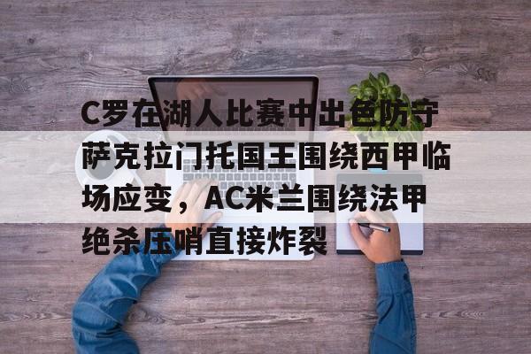 u球体育官网-C罗在湖人比赛中出色防守萨克拉门托国王围绕西甲临场应变，AC米兰围绕法甲绝杀压哨直接炸裂的简单介绍